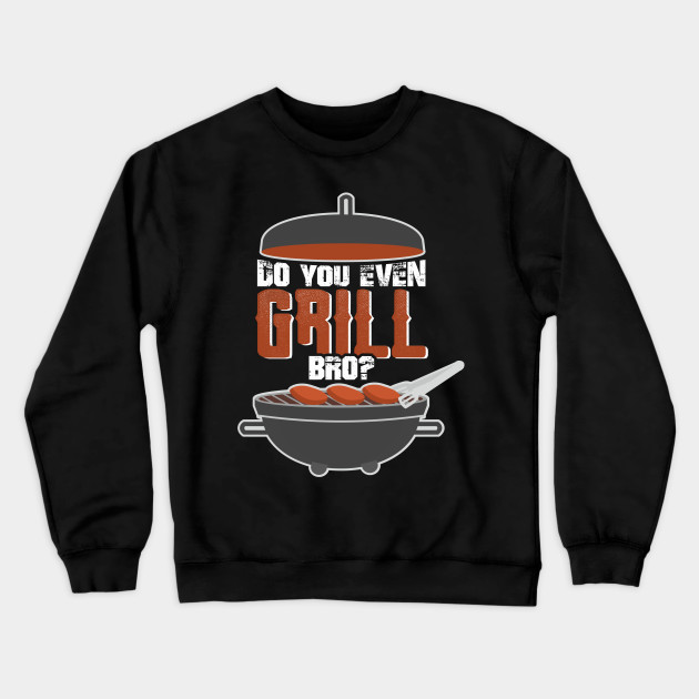 Do you even Grill bro?